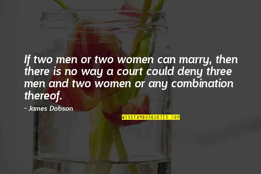 Dobson Quotes By James Dobson: If two men or two women can marry,