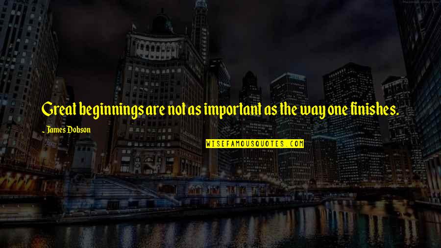 Dobson Quotes By James Dobson: Great beginnings are not as important as the
