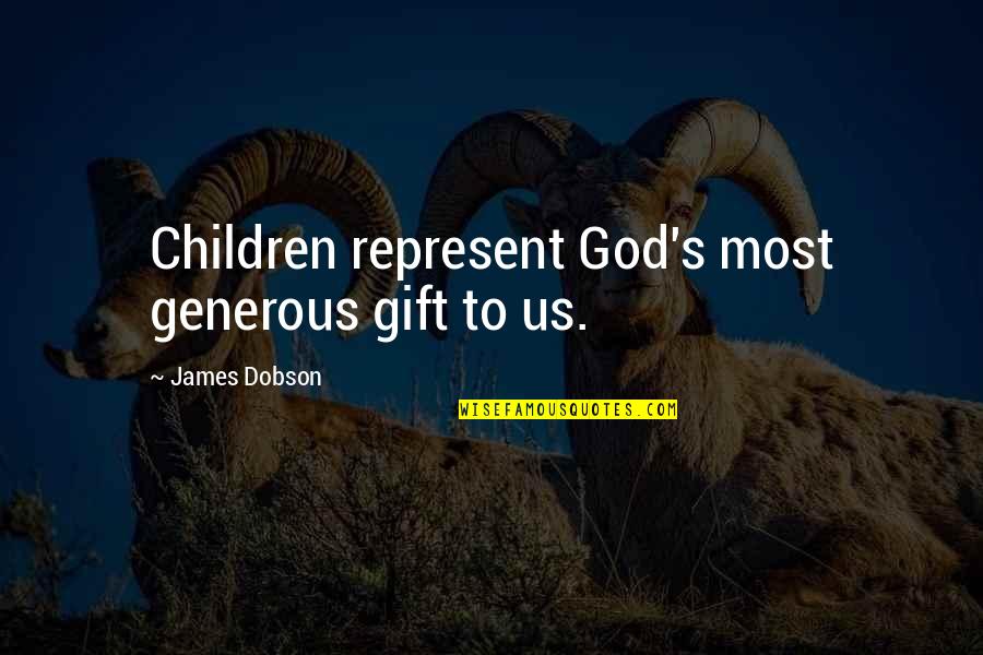 Dobson Quotes By James Dobson: Children represent God's most generous gift to us.