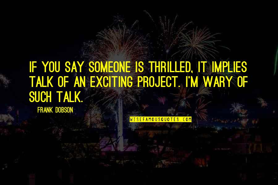 Dobson's Quotes By Frank Dobson: If you say someone is thrilled, it implies Dobson's Quotes By Frank Dobson: If you say someone is thrilled, it implies