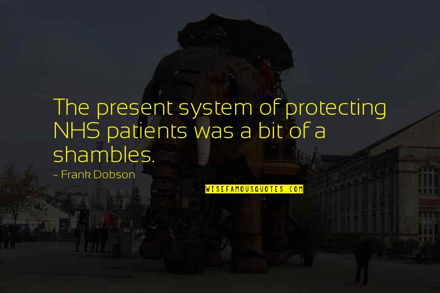 Dobson's Quotes By Frank Dobson: The present system of protecting NHS patients was