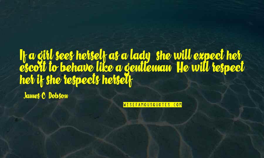 Dobson's Quotes By James C. Dobson: If a girl sees herself as a lady, Dobson's Quotes By James C. Dobson: If a girl sees herself as a lady,