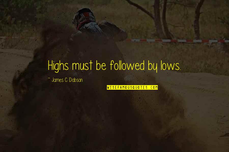 Dobson's Quotes By James C. Dobson: Highs must be followed by lows. Dobson's Quotes By James C. Dobson: Highs must be followed by lows.