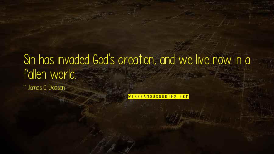Dobson's Quotes By James C. Dobson: Sin has invaded God's creation, and we live Dobson's Quotes By James C. Dobson: Sin has invaded God's creation, and we live