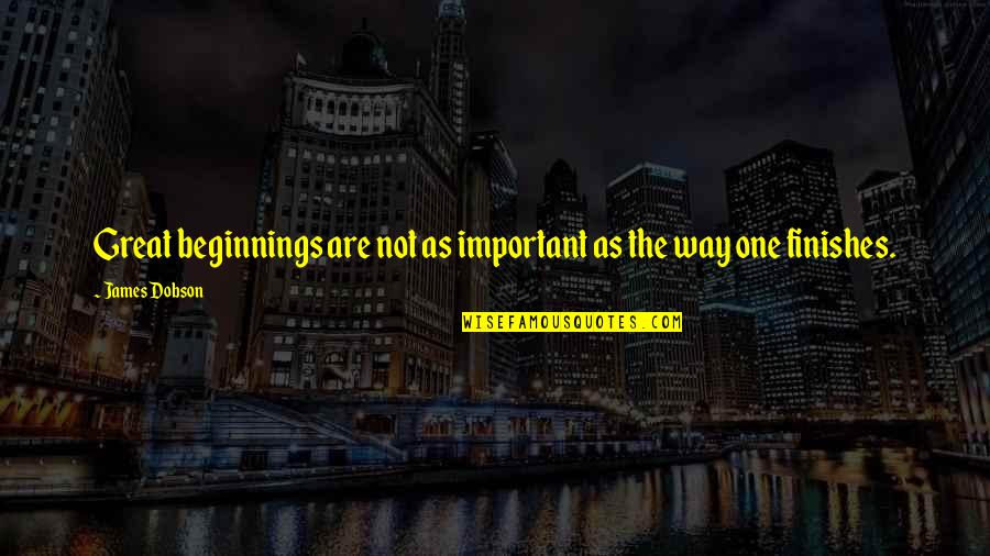 Dobson's Quotes By James Dobson: Great beginnings are not as important as the