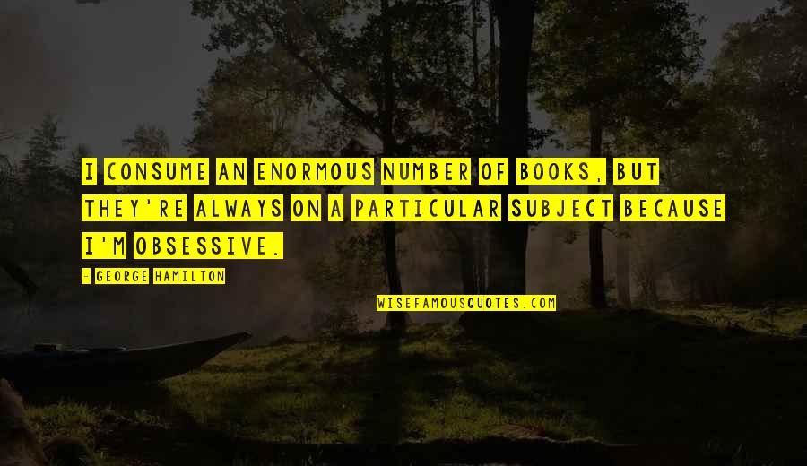 Dobutamin Quotes By George Hamilton: I consume an enormous number of books, but