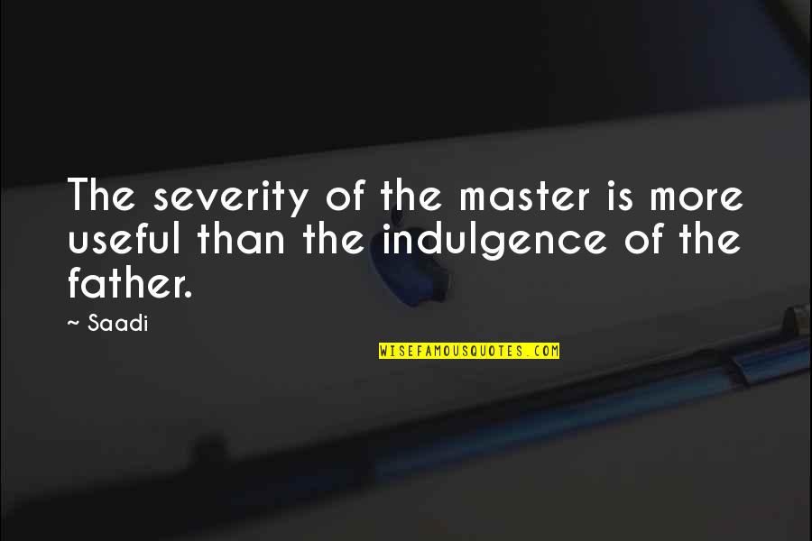 Dobyns Quotes By Saadi: The severity of the master is more useful