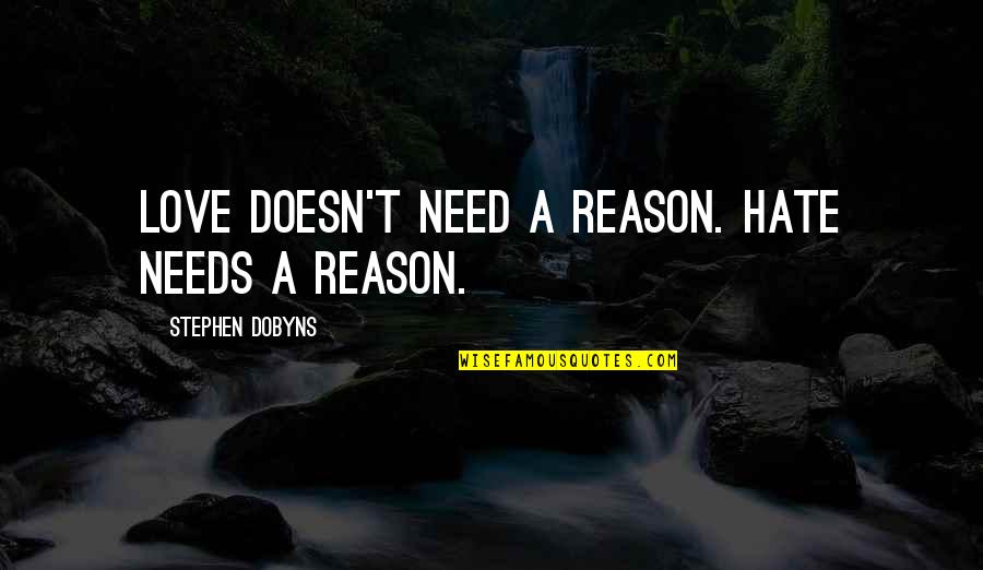 Dobyns Quotes By Stephen Dobyns: Love doesn't need a reason. Hate needs a
