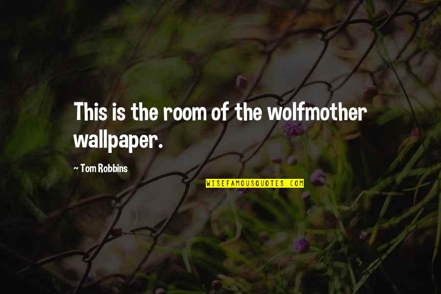 Dobyns Quotes By Tom Robbins: This is the room of the wolfmother wallpaper.