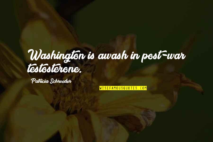 Dobzhansky Quotes By Patricia Schroeder: Washington is awash in post-war testosterone.