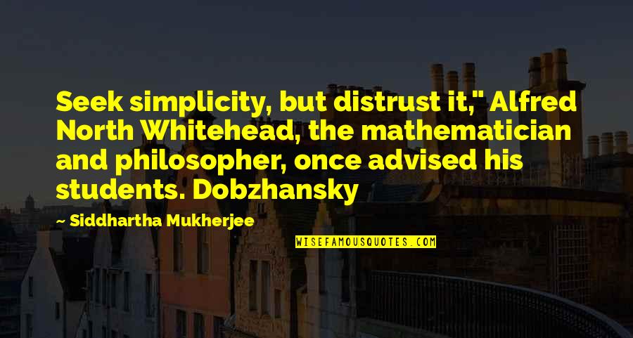 Dobzhansky Quotes By Siddhartha Mukherjee: Seek simplicity, but distrust it," Alfred North Whitehead,