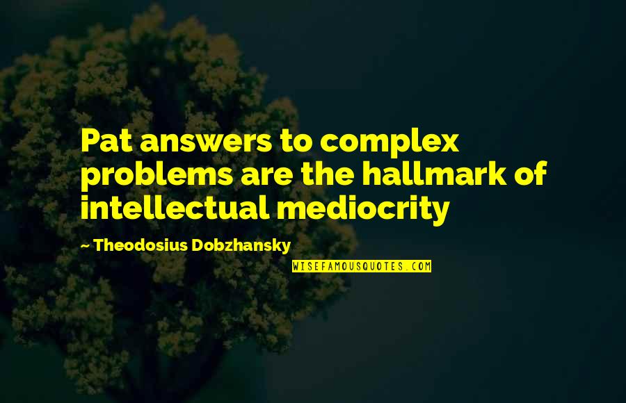 Dobzhansky Quotes By Theodosius Dobzhansky: Pat answers to complex problems are the hallmark