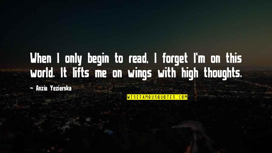 Doc And Maya Quotes By Anzia Yezierska: When I only begin to read, I forget