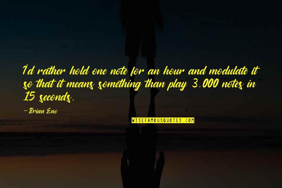 Doc Bader Quotes By Brian Eno: I'd rather hold one note for an hour Doc Bader Quotes By Brian Eno: I'd rather hold one note for an hour