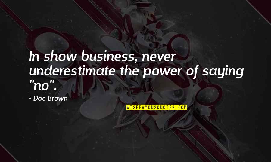 Doc Brown Quotes By Doc Brown: In show business, never underestimate the power of