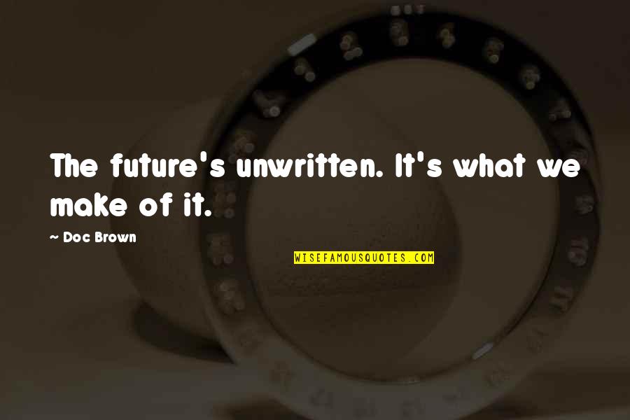 Doc Brown Quotes By Doc Brown: The future's unwritten. It's what we make of Doc Brown Quotes By Doc Brown: The future's unwritten. It's what we make of