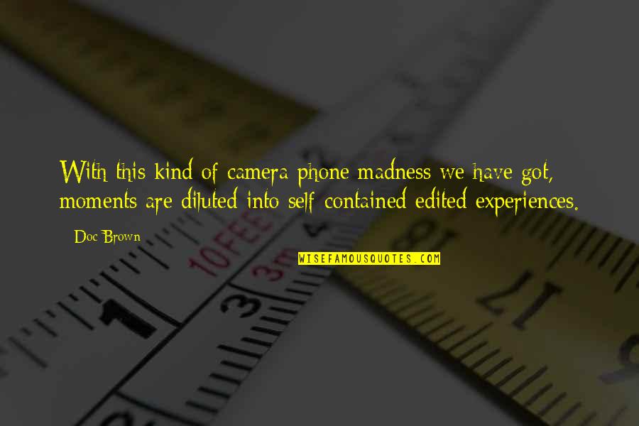 Doc Brown Quotes By Doc Brown: With this kind of camera-phone madness we have Doc Brown Quotes By Doc Brown: With this kind of camera-phone madness we have
