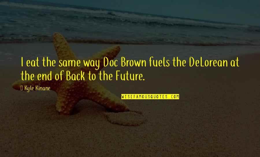 Doc Brown Quotes By Kyle Kinane: I eat the same way Doc Brown fuels