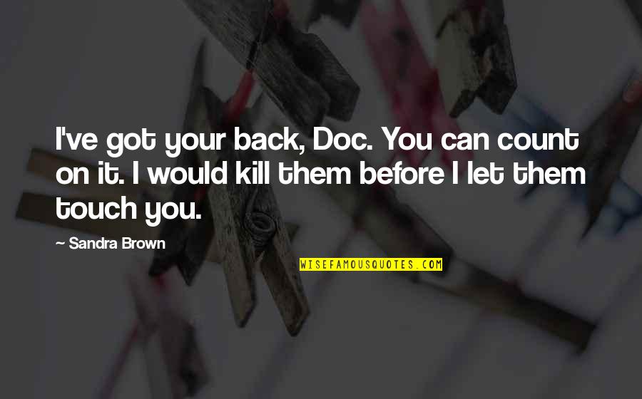 Doc Brown Quotes By Sandra Brown: I've got your back, Doc. You can count Doc Brown Quotes By Sandra Brown: I've got your back, Doc. You can count