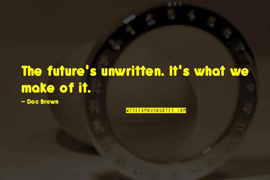 Doc Brown's Quotes By Doc Brown: The future's unwritten. It's what we make of