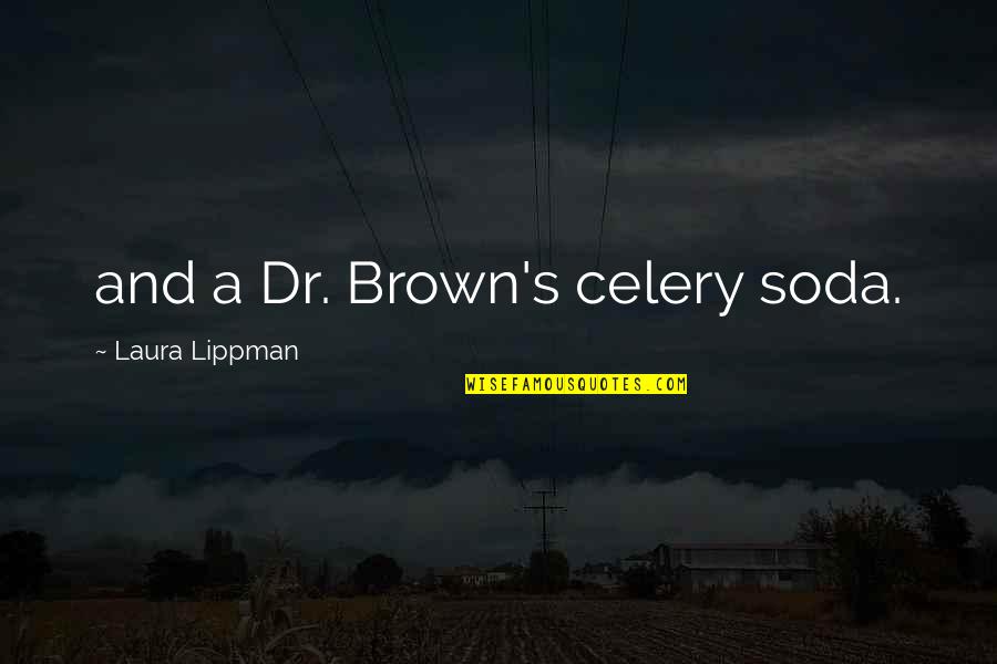 Doc Brown's Quotes By Laura Lippman: and a Dr. Brown's celery soda.