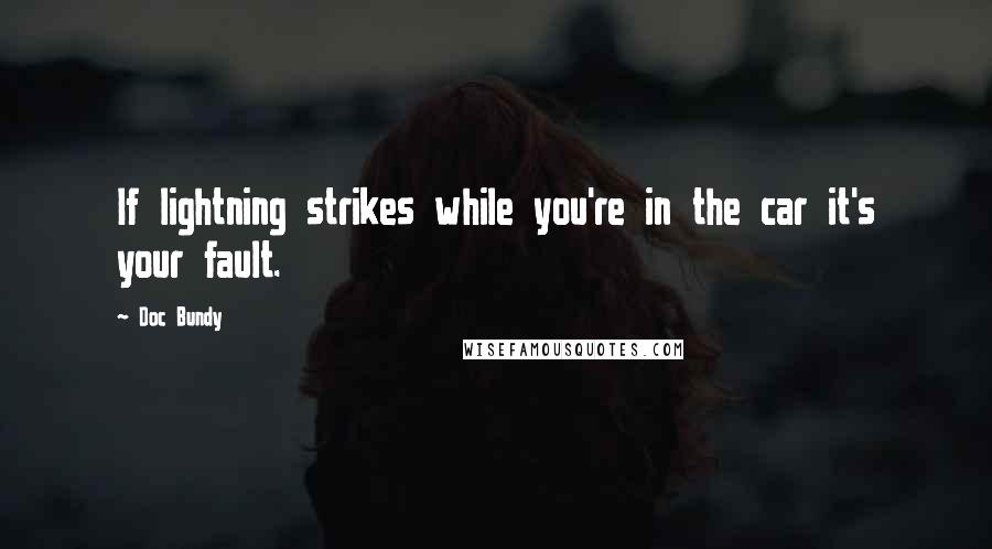 Doc Bundy quotes: If lightning strikes while you're in the car it's your fault.