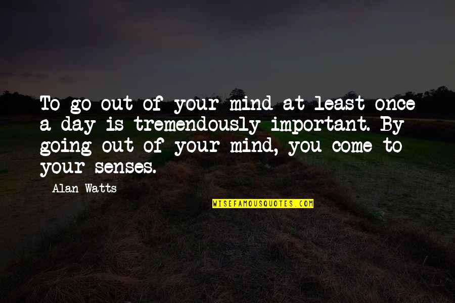 Doc Edgerton Quotes By Alan Watts: To go out of your mind at least