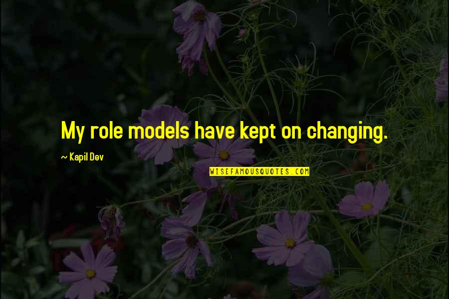 Doc Holidays Quotes By Kapil Dev: My role models have kept on changing. Doc Holidays Quotes By Kapil Dev: My role models have kept on changing.