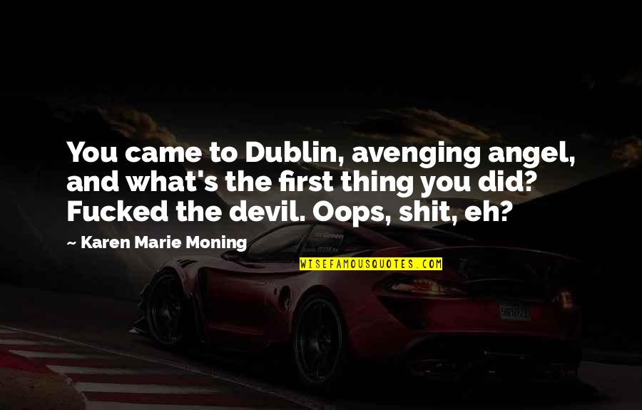 Doc Holliday Actual Quotes By Karen Marie Moning: You came to Dublin, avenging angel, and what's