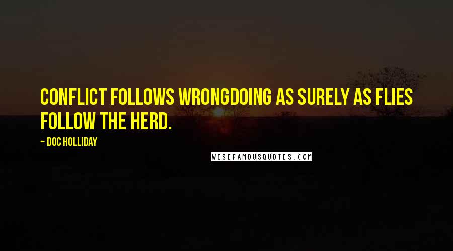 Doc Holliday quotes: Conflict follows wrongdoing as surely as flies follow the herd.