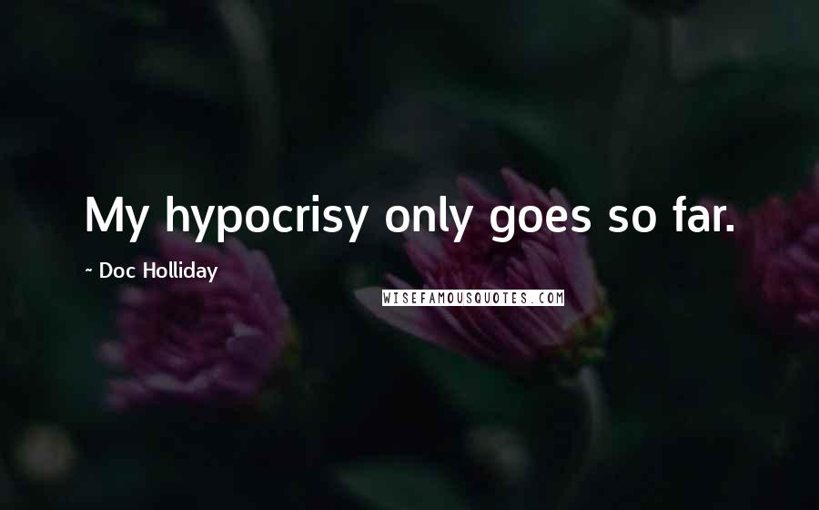 Doc Holliday quotes: My hypocrisy only goes so far.