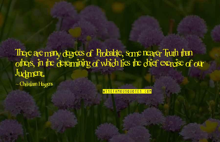 Doc Martin Quotes By Christiaan Huygens: There are many degrees of Probable, some nearer Doc Martin Quotes By Christiaan Huygens: There are many degrees of Probable, some nearer