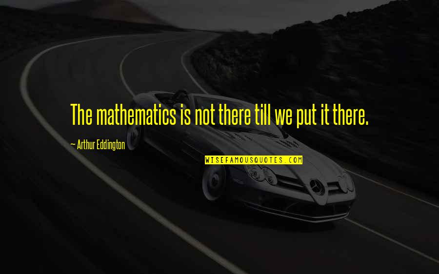 Doc Mcstuffins Quotes By Arthur Eddington: The mathematics is not there till we put