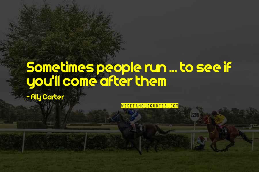 Doc Ong Quotes By Ally Carter: Sometimes people run ... to see if you'll