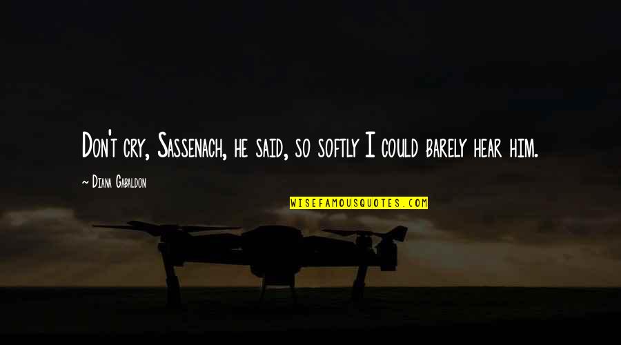 Doc Platter Quotes By Diana Gabaldon: Don't cry, Sassenach, he said, so softly I Doc Platter Quotes By Diana Gabaldon: Don't cry, Sassenach, he said, so softly I