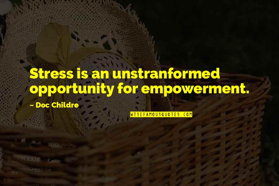 Doc Quotes By Doc Childre: Stress is an unstranformed opportunity for empowerment.