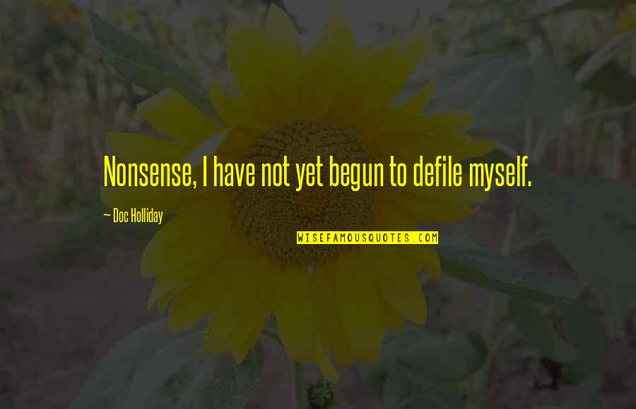 Doc Quotes By Doc Holliday: Nonsense, I have not yet begun to defile