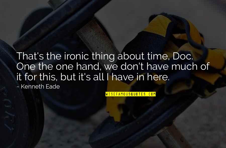 Doc Quotes By Kenneth Eade: That's the ironic thing about time, Doc. One