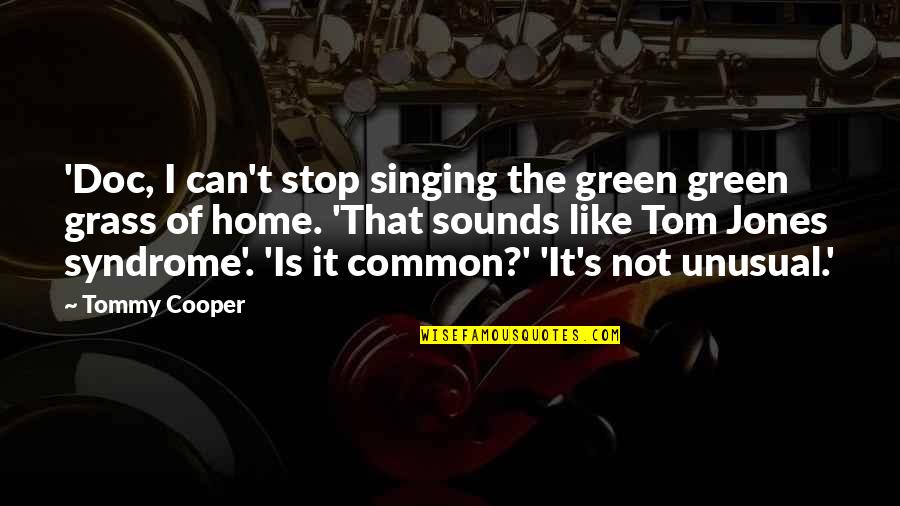 Doc Quotes By Tommy Cooper: 'Doc, I can't stop singing the green green