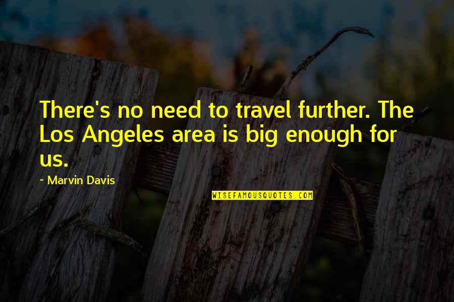 Doc Ricketts Quotes By Marvin Davis: There's no need to travel further. The Los