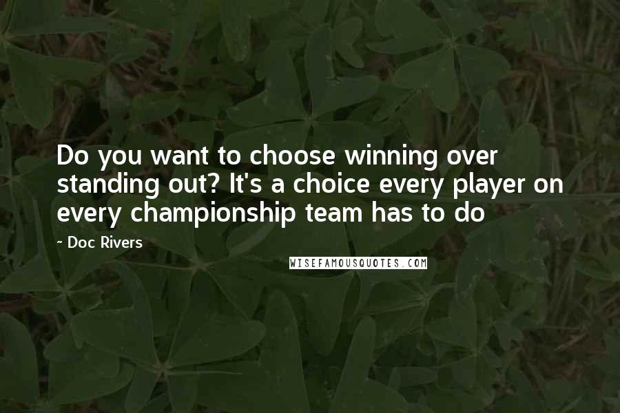 Doc Rivers quotes: Do you want to choose winning over standing out? It's a choice every player on every championship team has to do
