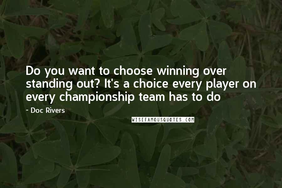 Doc Rivers quotes: Do you want to choose winning over standing out? It's a choice every player on every championship team has to do Doc Rivers quotes: Do you want to choose winning over standing out? It's a choice every player on every championship team has to do