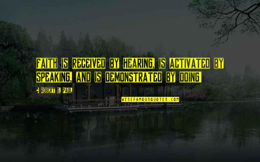 Docci Quotes By Robert G. Paul: Faith is RECEIVED by HEARING, is ACTIVATED by Docci Quotes By Robert G. Paul: Faith is RECEIVED by HEARING, is ACTIVATED by