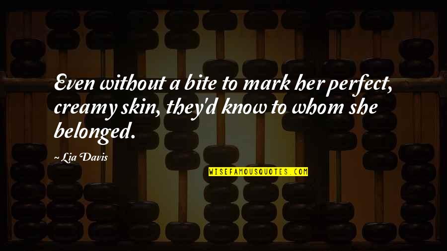 Doccio Quotes By Lia Davis: Even without a bite to mark her perfect,