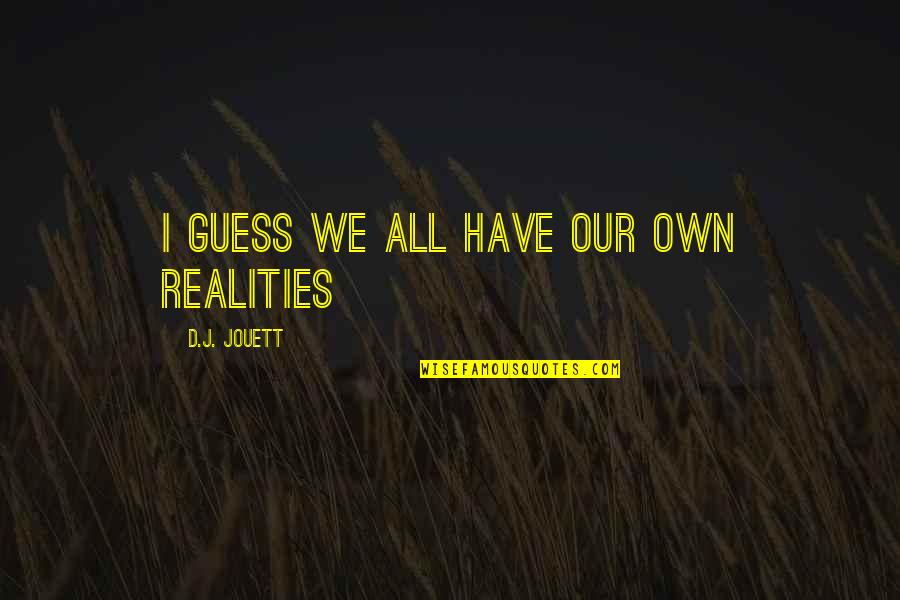 Docela Velk Quotes By D.J. Jouett: I guess we all have our own realities Docela Velk Quotes By D.J. Jouett: I guess we all have our own realities