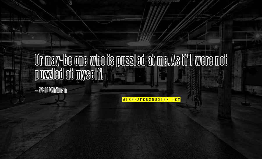Docemus Latin Quotes By Walt Whitman: Or may-be one who is puzzled at me.As