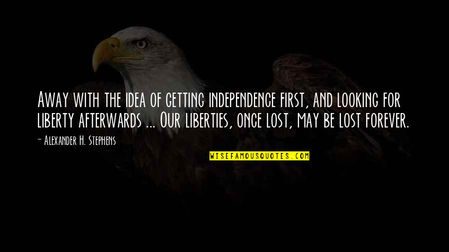 Docemus Quotes By Alexander H. Stephens: Away with the idea of getting independence first,