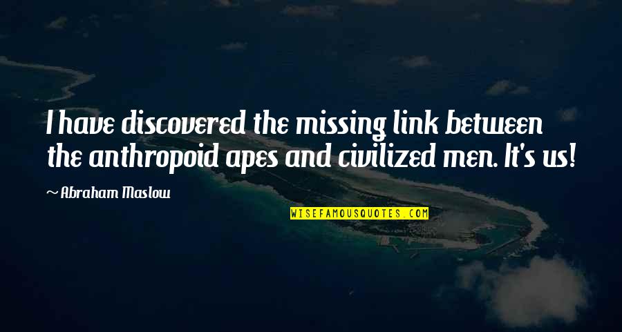 Docent Brewing Quotes By Abraham Maslow: I have discovered the missing link between the Docent Brewing Quotes By Abraham Maslow: I have discovered the missing link between the