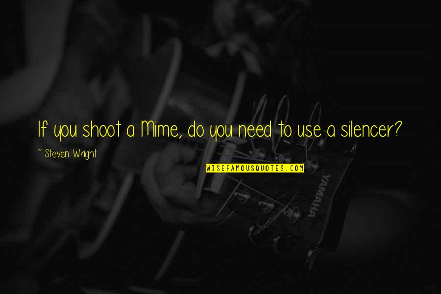 Docento Quotes By Steven Wright: If you shoot a Mime, do you need Docento Quotes By Steven Wright: If you shoot a Mime, do you need