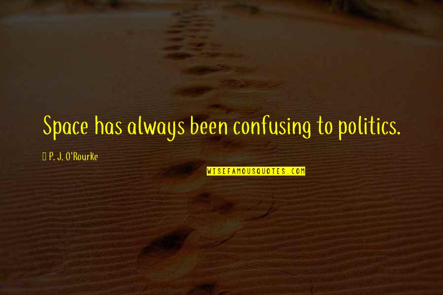 Docents Quotes By P. J. O'Rourke: Space has always been confusing to politics.